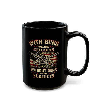 With Guns We Are Citizens, Without We Are Subjects Black Mug (11oz, 15oz) Patriotic Coffee Cup, Second Amendment Gift, - Premium Mug from Old Glory 1776 Apparel - Just $19.99! Shop now at Old Glory 1776 Apparel